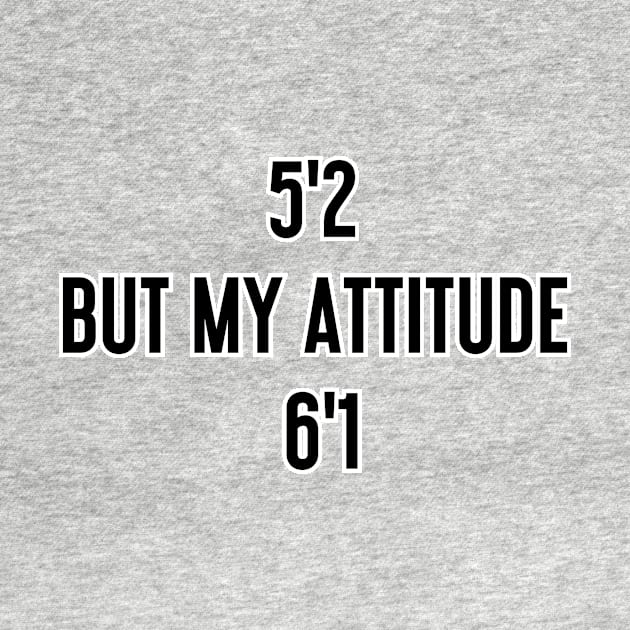 I'm 5'2 but my attitude is 6'1 by Word and Saying